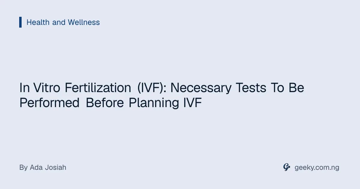 In Vitro Fertilization (IVF): Necessary Tests To Be Performed Before Planning IVF
