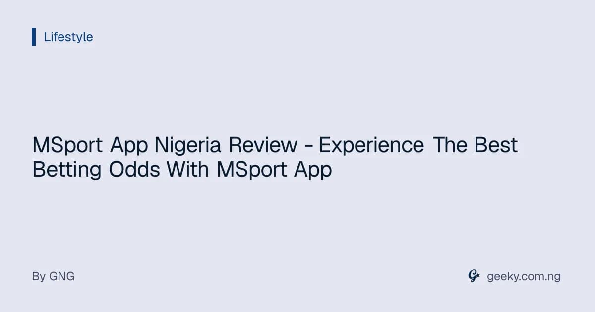 MSport App Nigeria Review - Experience The Best Betting Odds With MSport App