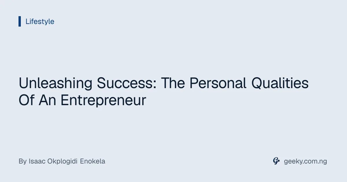 Unleashing Success: The Personal Qualities Of An Entrepreneur