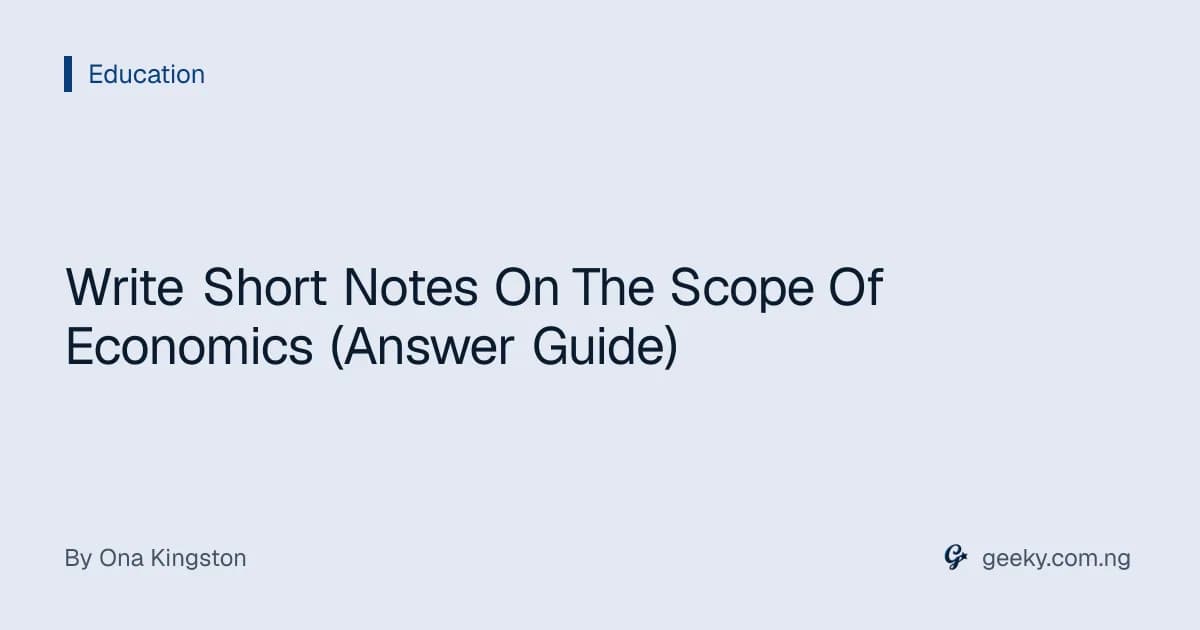 Write Short Notes On The Scope Of Economics (Answer Guide)