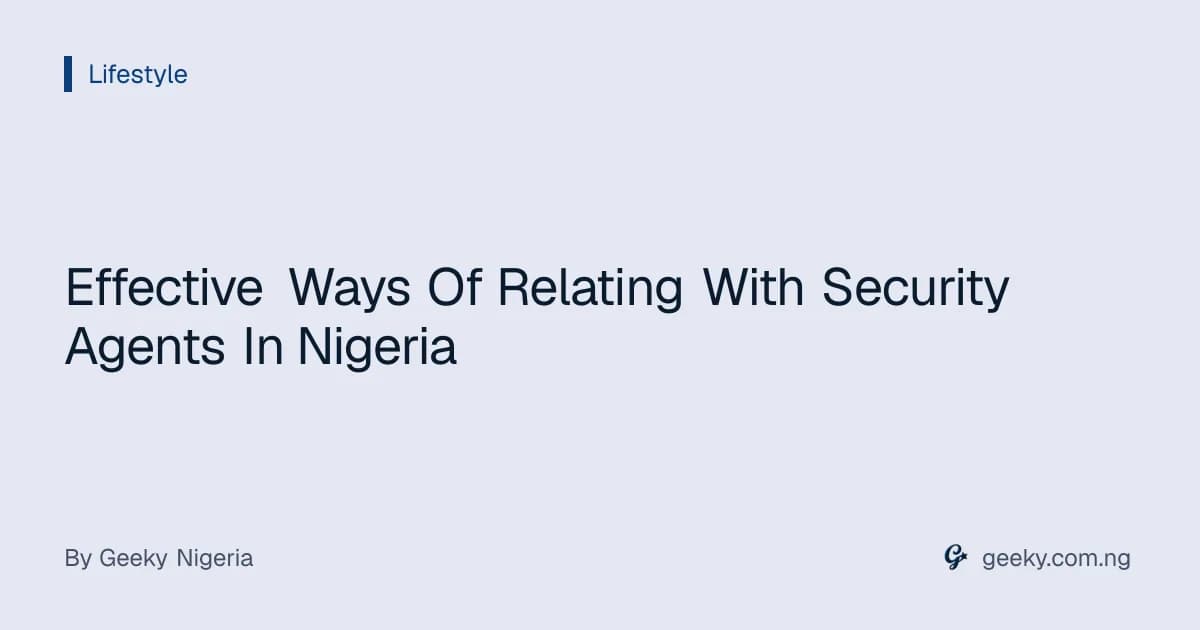 Effective Ways Of Relating With Security Agents In Nigeria