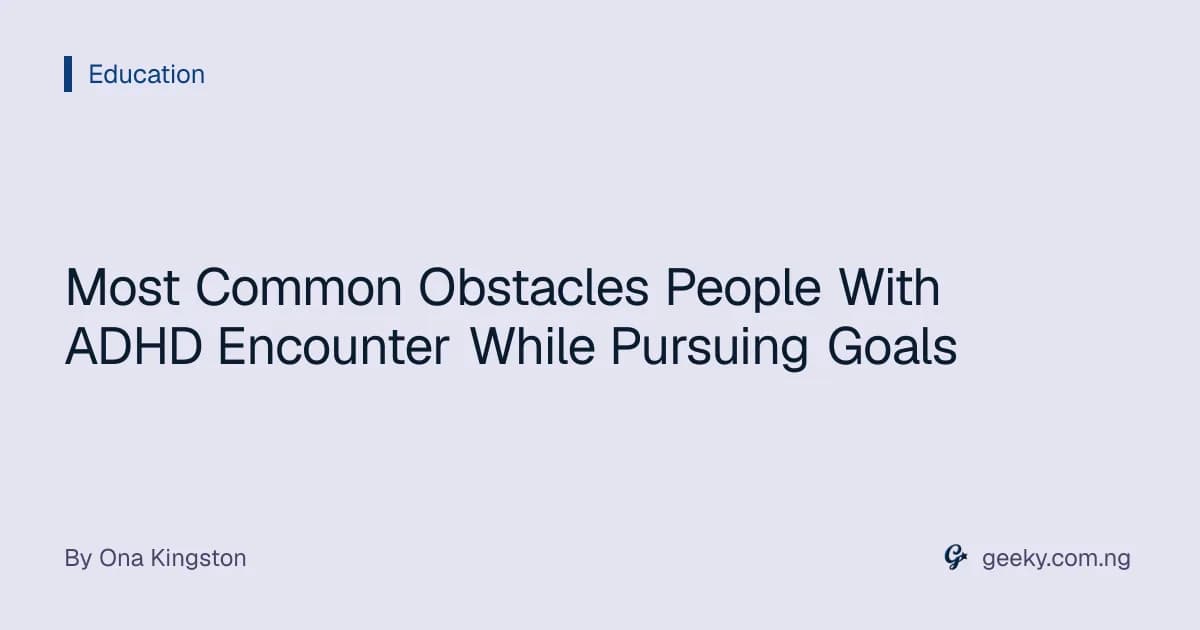 Most Common Obstacles People With ADHD Encounter While Pursuing Goals
