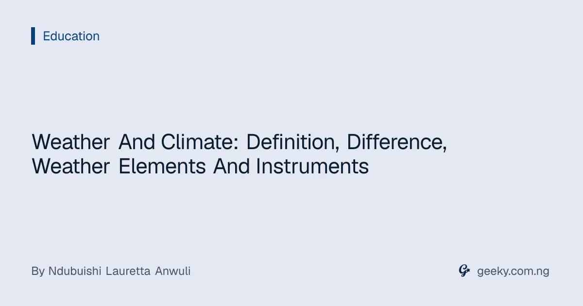 Weather And Climate: Definition, Difference, Weather Elements And Instruments
