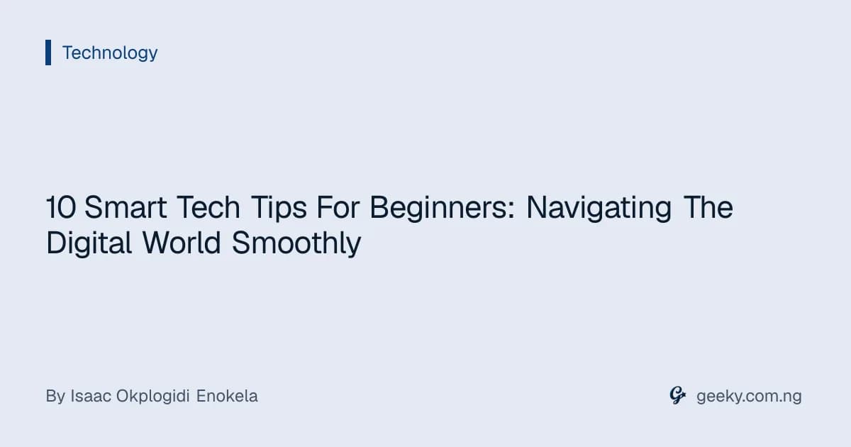 10 Smart Tech Tips For Beginners: Navigating The Digital World Smoothly