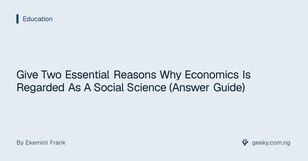 Give Two Essential Reasons Why Economics Is Regarded As A Social Science (Answer Guide)