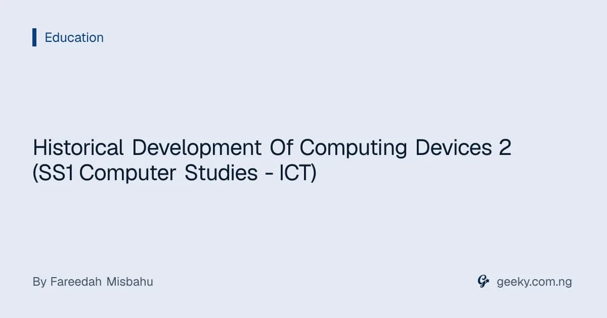 Historical Development Of Computing Devices 2 (SS1 Computer Studies - ICT)