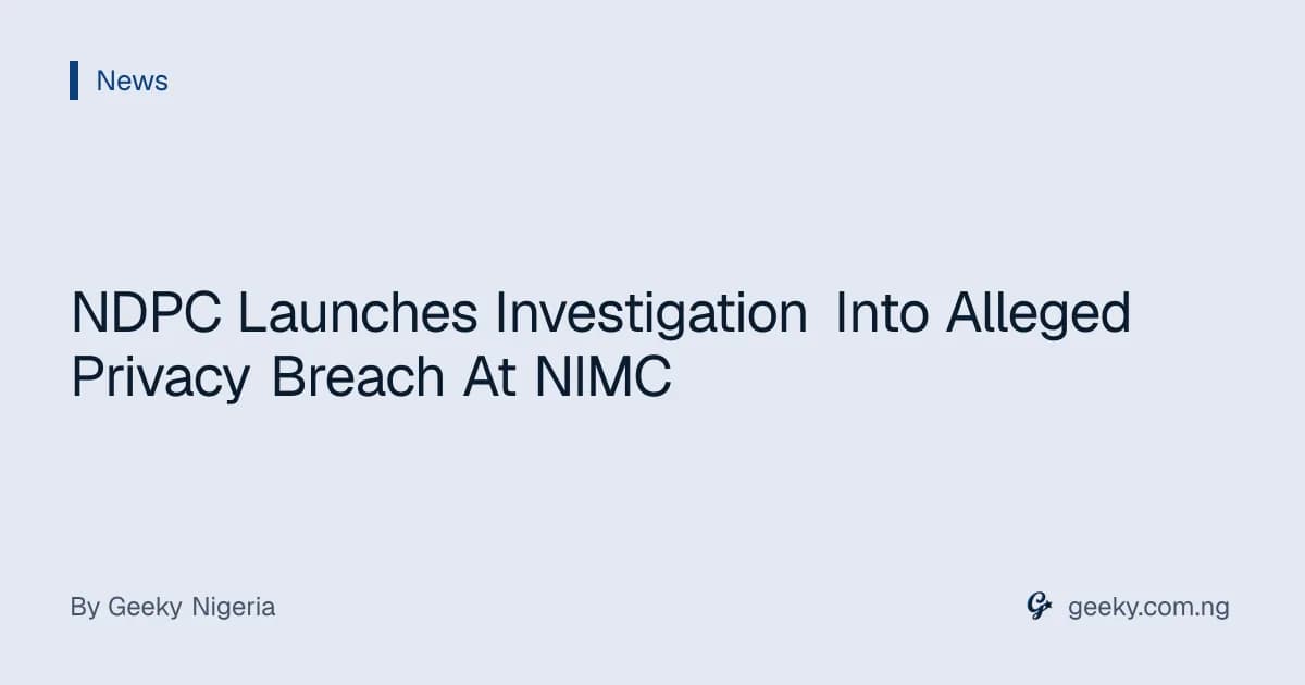 NDPC Launches Investigation Into Alleged Privacy Breach At NIMC