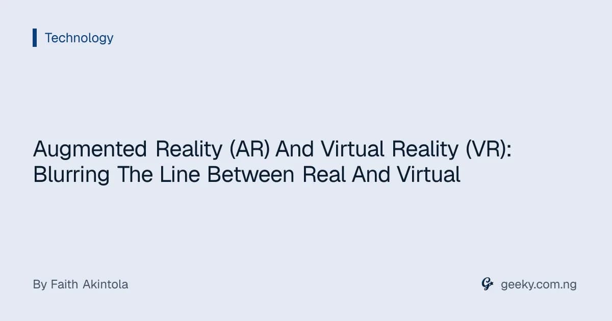 Augmented Reality (AR) And Virtual Reality (VR): Blurring The Line Between Real And Virtual
