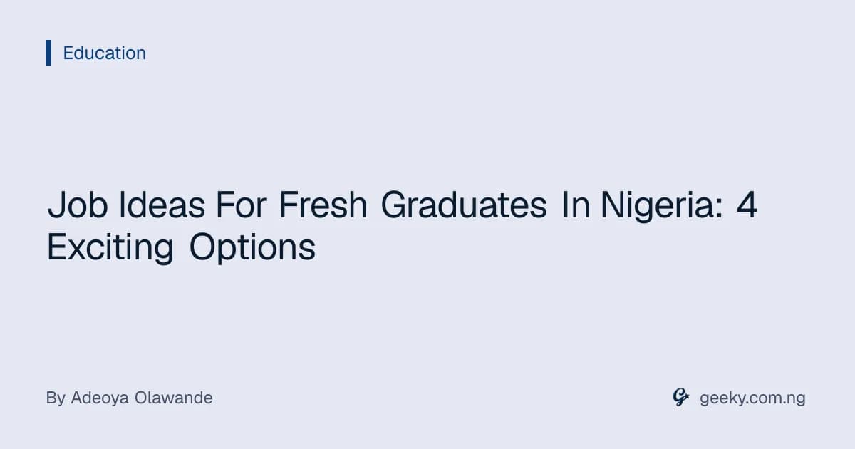 Job Ideas For Fresh Graduates In Nigeria: 4 Exciting Options