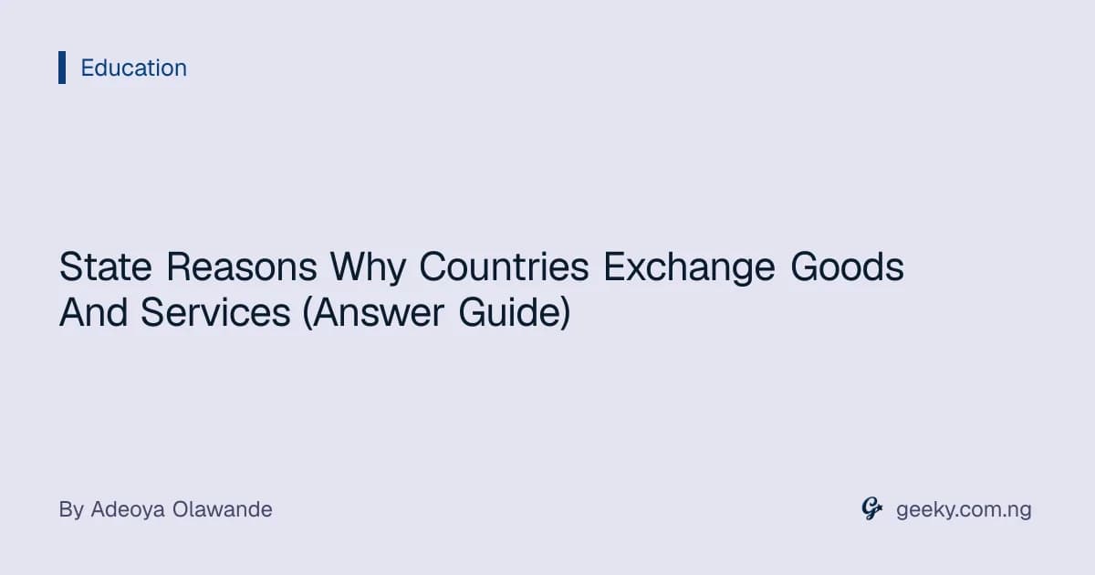 State Reasons Why Countries Exchange Goods And Services (Answer Guide)