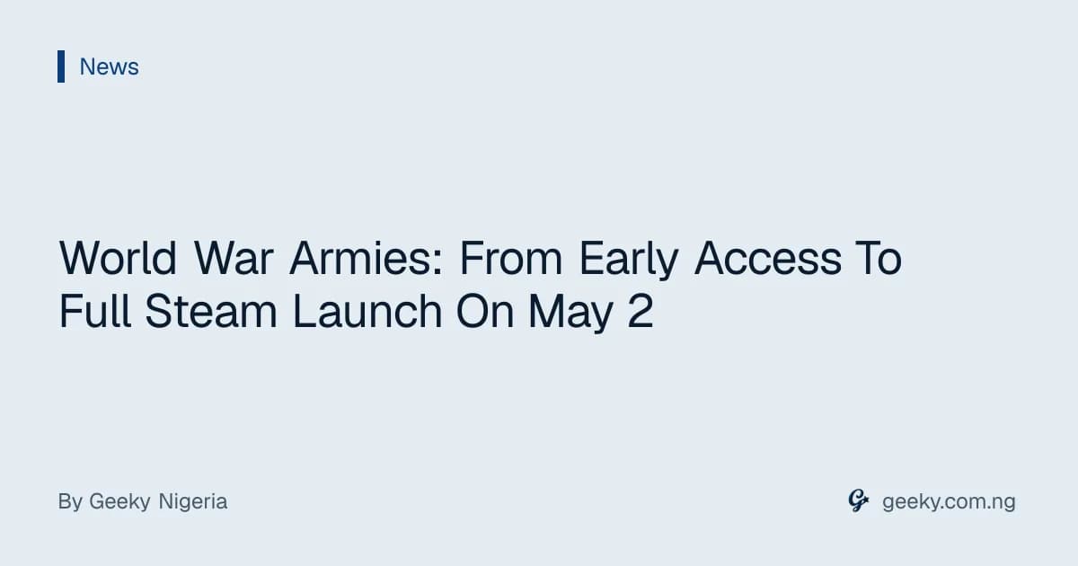 World War Armies: From Early Access To Full Steam Launch On May 2