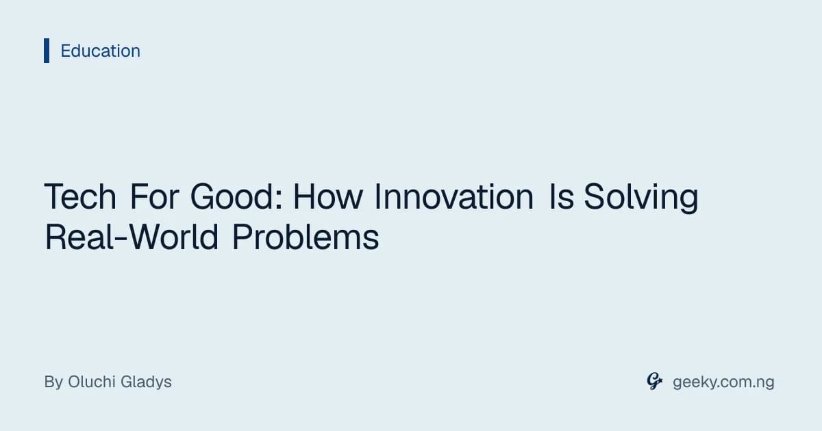 Tech For Good: How Innovation Is Solving Real-World Problems