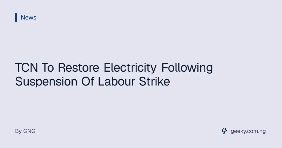 TCN To Restore Electricity Following Suspension Of Labour Strike