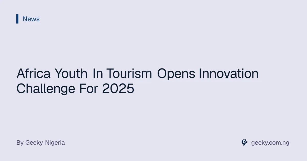 Africa Youth In Tourism Opens Innovation Challenge For 2025