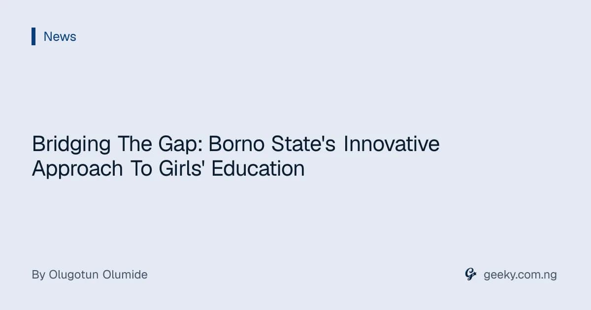 Bridging The Gap: Borno State's Innovative Approach To Girls' Education