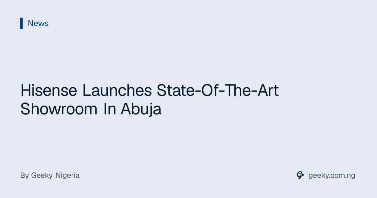 Hisense Launches State-Of-The-Art Showroom In Abuja