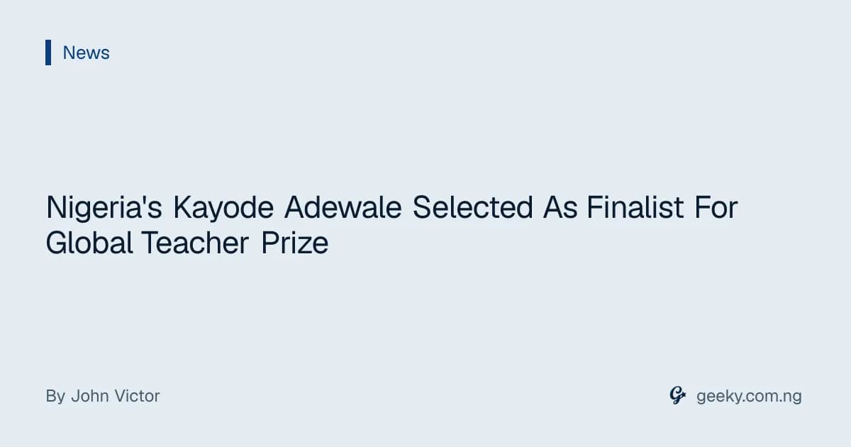 Nigeria's Kayode Adewale Selected As Finalist For Global Teacher Prize
