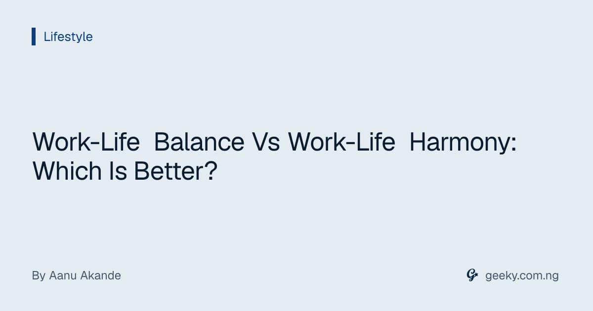 Work-Life Balance Vs Work-Life Harmony: Which Is Better?