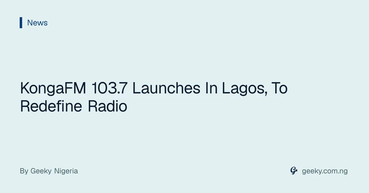 KongaFM 103.7 Launches In Lagos, To Redefine Radio