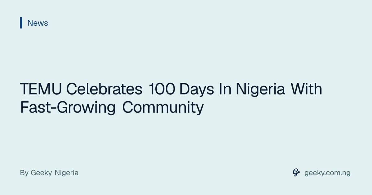 TEMU Celebrates 100 Days In Nigeria With Fast-Growing Community
