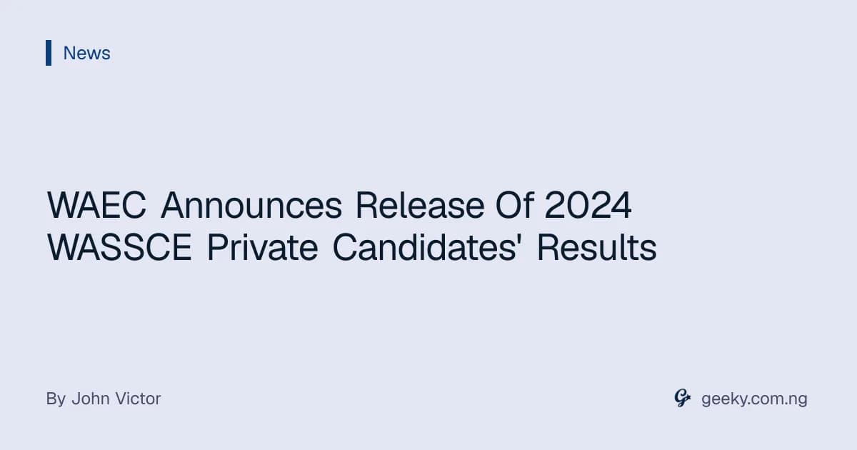 WAEC Announces Release Of 2024 WASSCE Private Candidates' Results