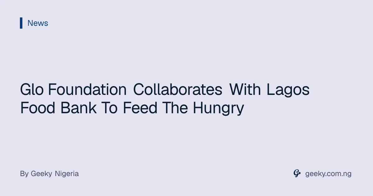 Glo Foundation Collaborates With Lagos Food Bank To Feed The Hungry