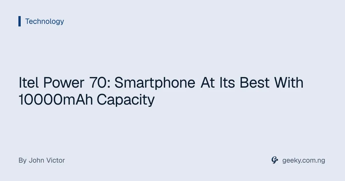 Itel Power 70: Smartphone At Its Best With 10000mAh Capacity