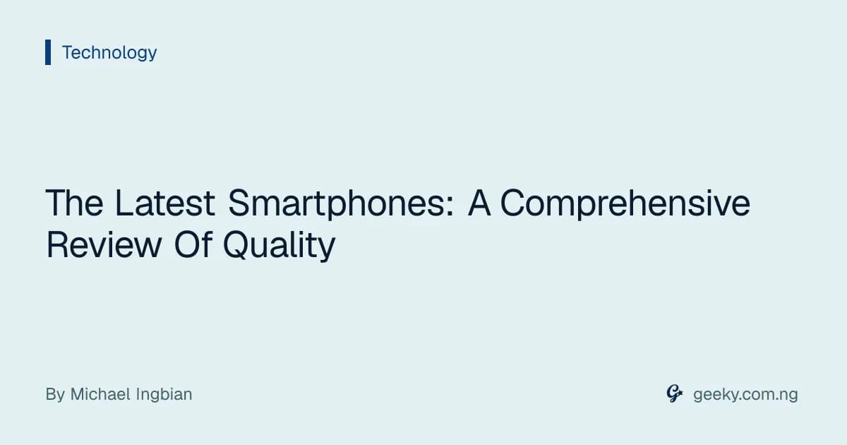 The Latest Smartphones: A Comprehensive Review Of Quality
