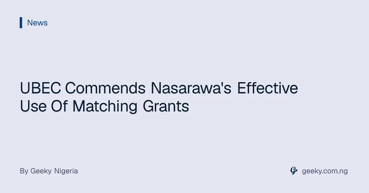 UBEC Commends Nasarawa's Effective Use Of Matching Grants
