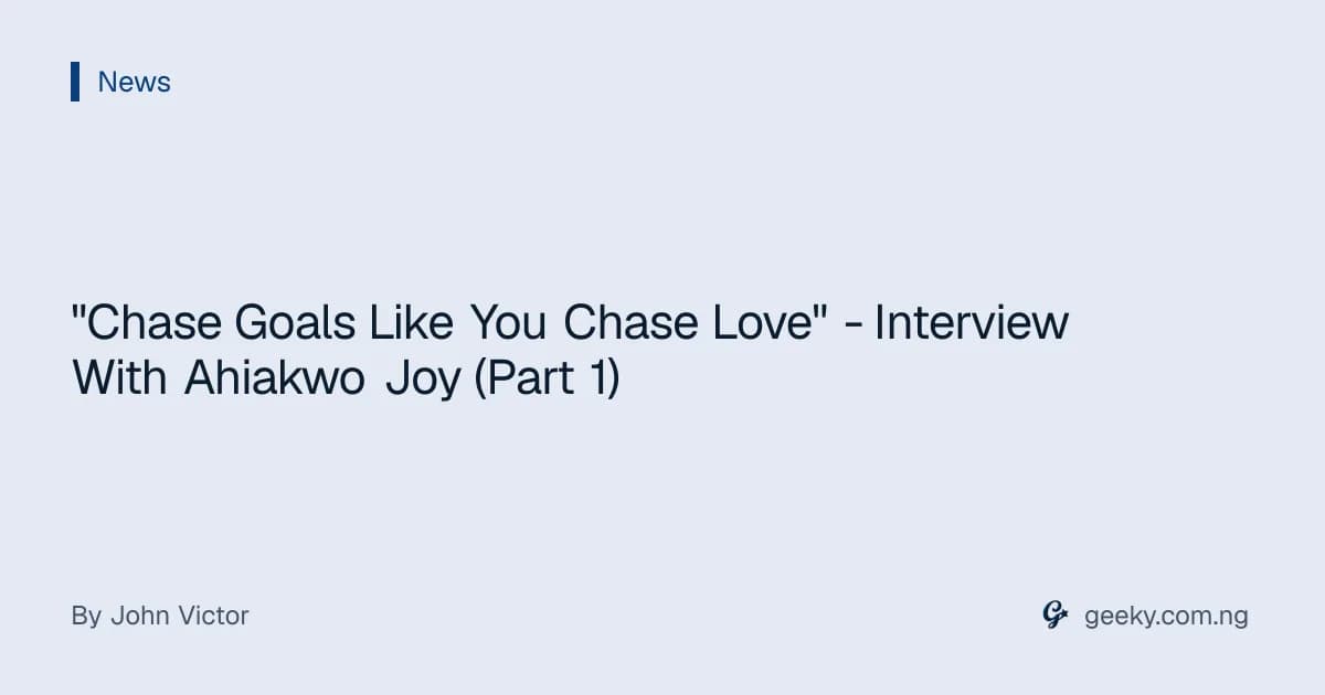 "Chase Goals Like You Chase Love" - Interview With Ahiakwo Joy (Part 1)