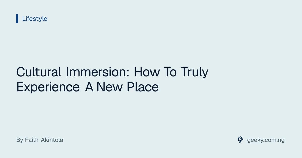 Cultural Immersion: How To Truly Experience A New Place