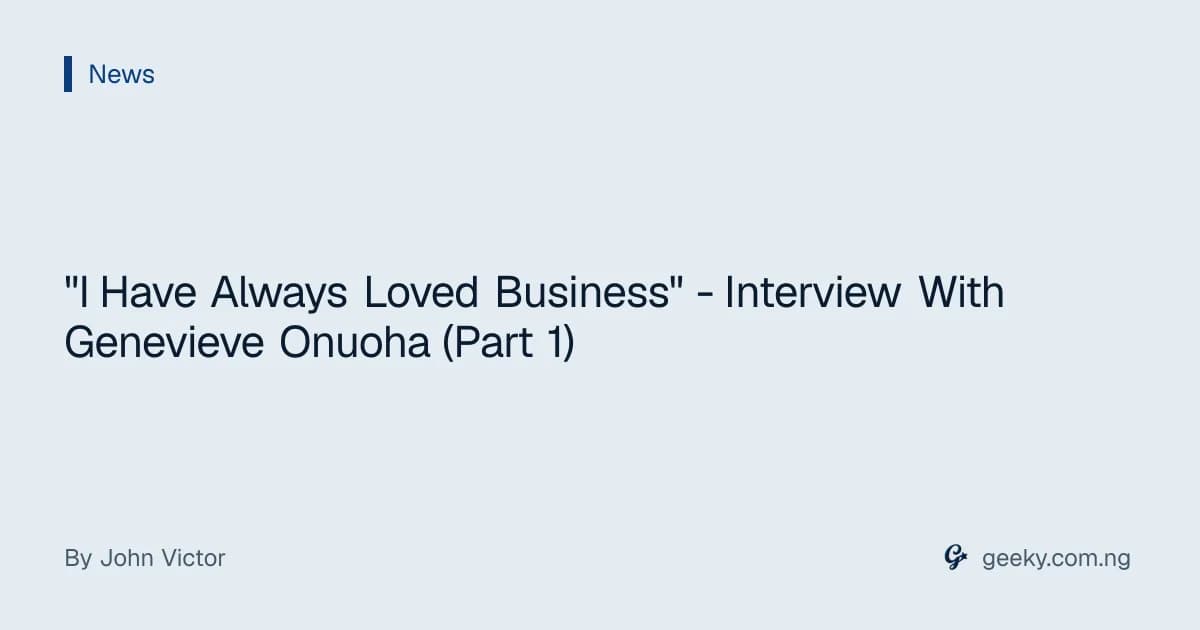 "I Have Always Loved Business" - Interview With Genevieve Onuoha (Part 1)