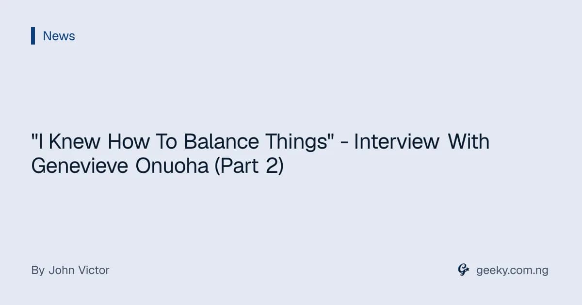 "I Knew How To Balance Things" - Interview With Genevieve Onuoha (Part 2)