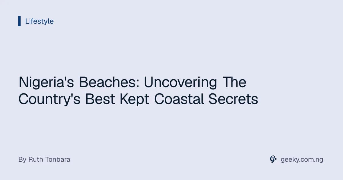 Nigeria's Beaches: Uncovering The Country's Best Kept Coastal Secrets