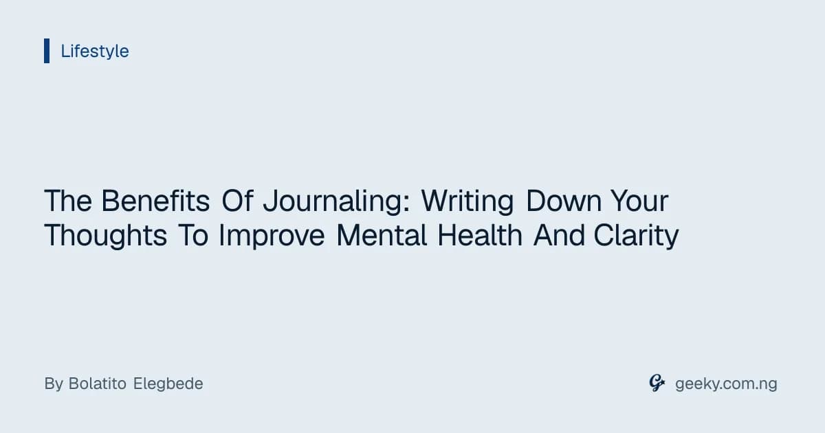 The Benefits Of Journaling: Writing Down Your Thoughts To Improve Mental Health And Clarity
