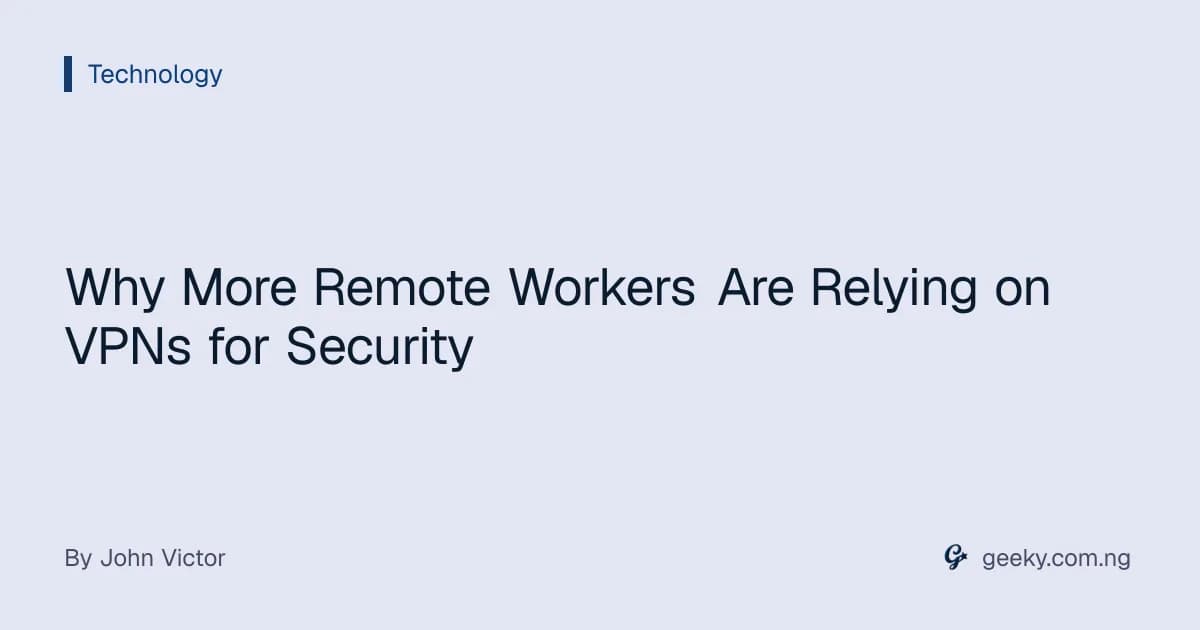 Why More Remote Workers Are Relying on VPNs for Security