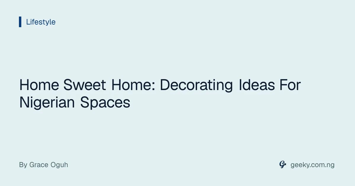 Home Sweet Home: Decorating Ideas For Nigerian Spaces
