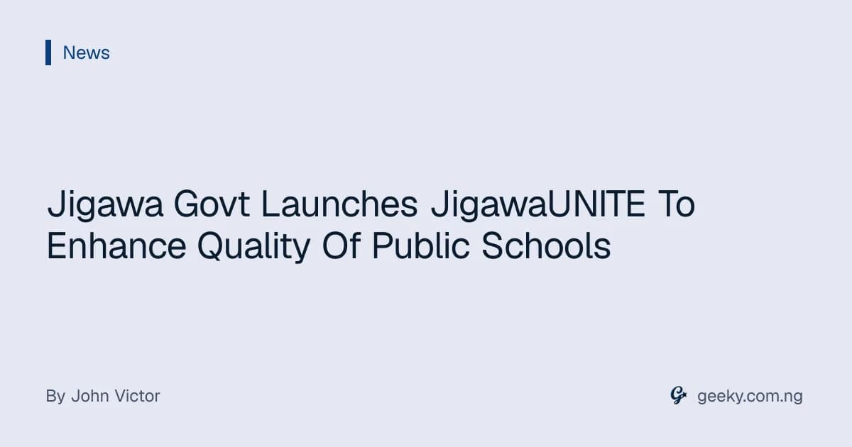 Jigawa Govt Launches JigawaUNITE To Enhance Quality Of Public Schools