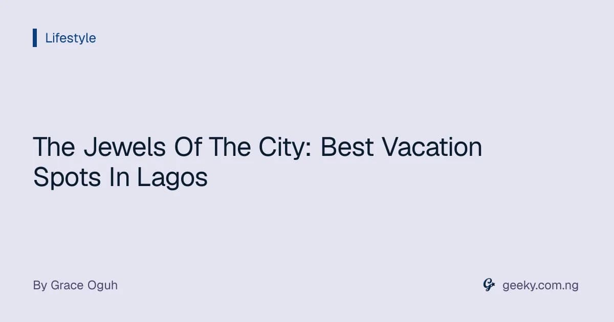 The Jewels Of The City: Best Vacation Spots In Lagos