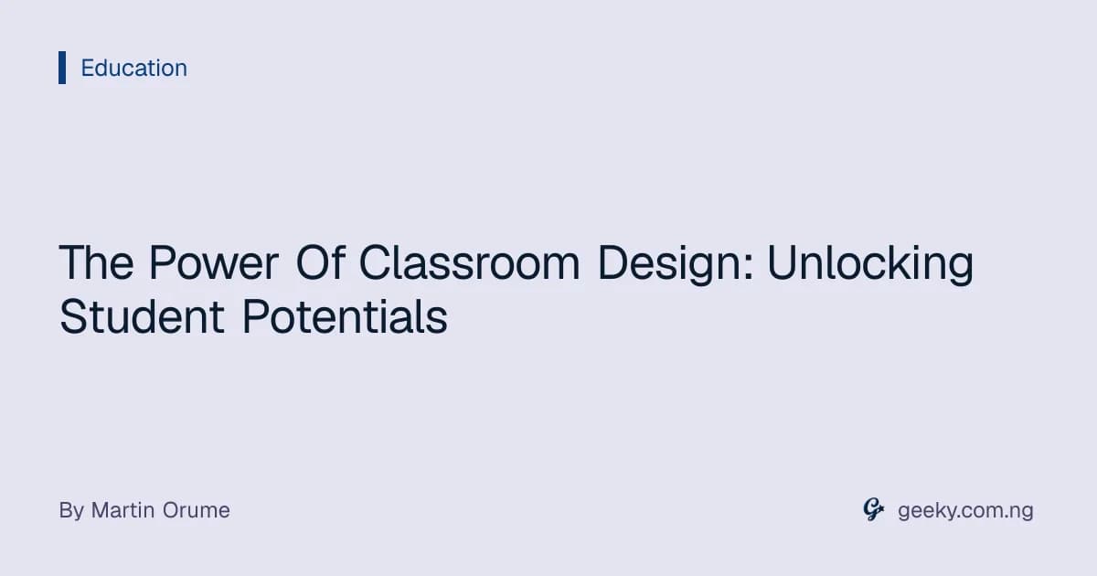 The Power Of Classroom Design: Unlocking Student Potentials