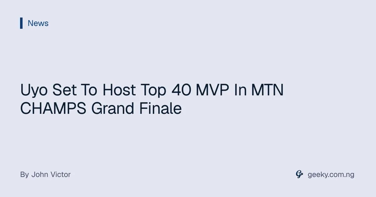 Uyo Set To Host Top 40 MVP In MTN CHAMPS Grand Finale