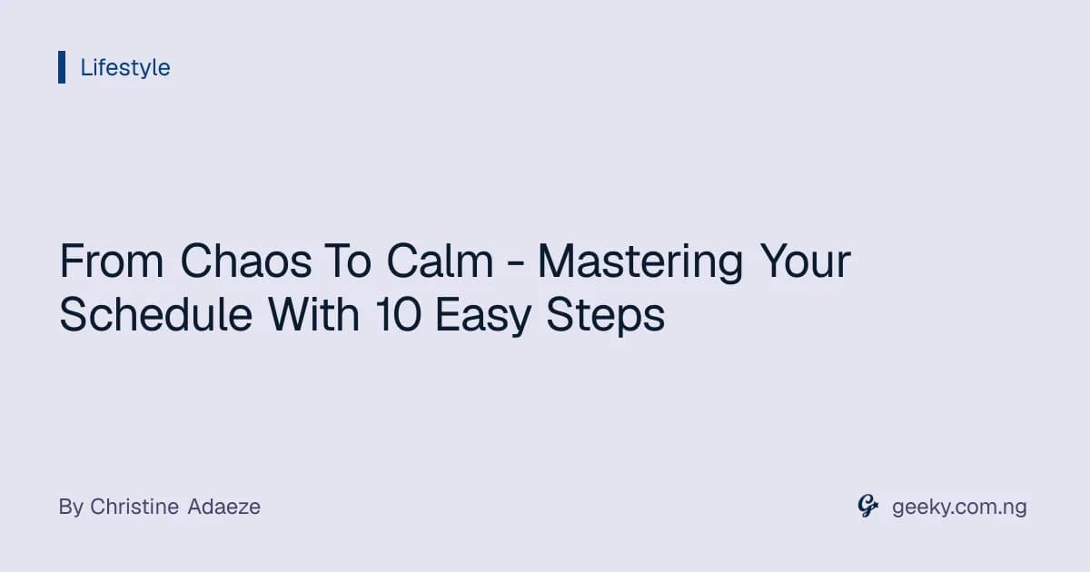 From Chaos To Calm - Mastering Your Schedule With 10 Easy Steps