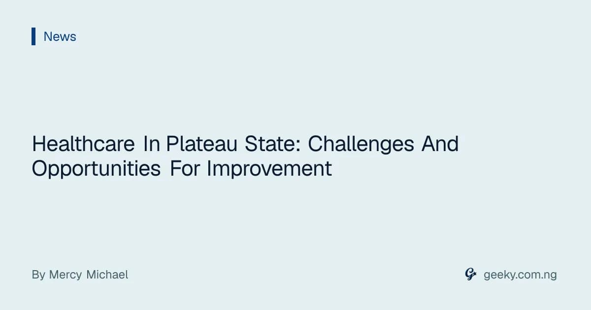 Healthcare In Plateau State: Challenges And Opportunities For Improvement
