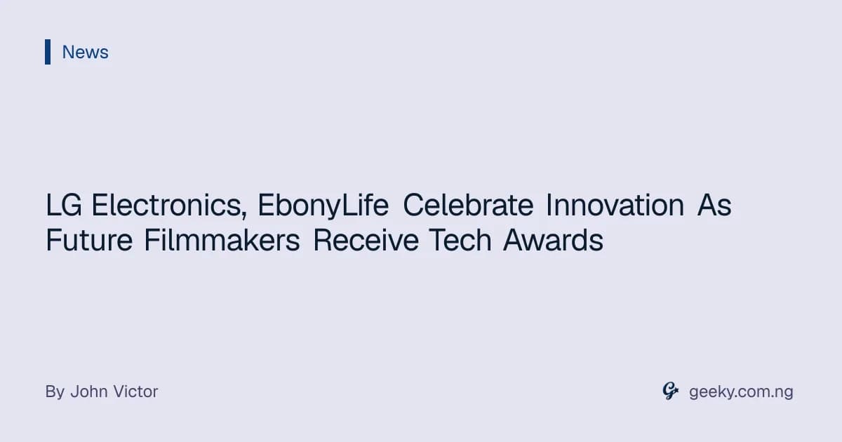 LG Electronics, EbonyLife Celebrate Innovation As Future Filmmakers Receive Tech Awards