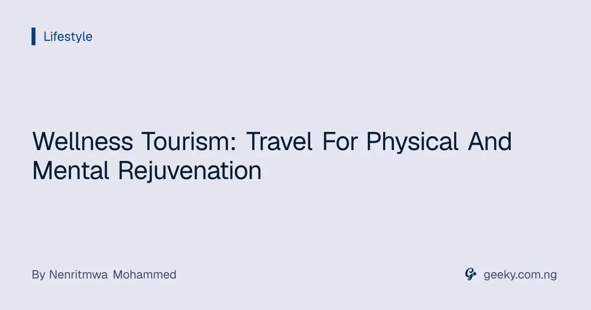Wellness Tourism: Travel For Physical And Mental Rejuvenation