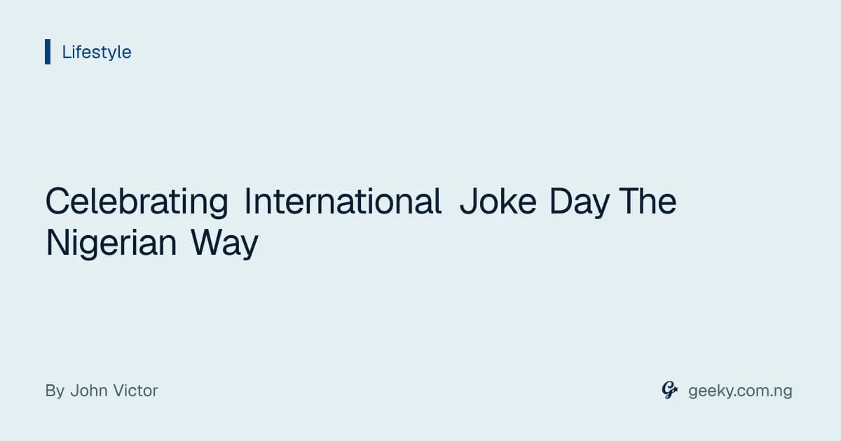 Celebrating International Joke Day The Nigerian Way