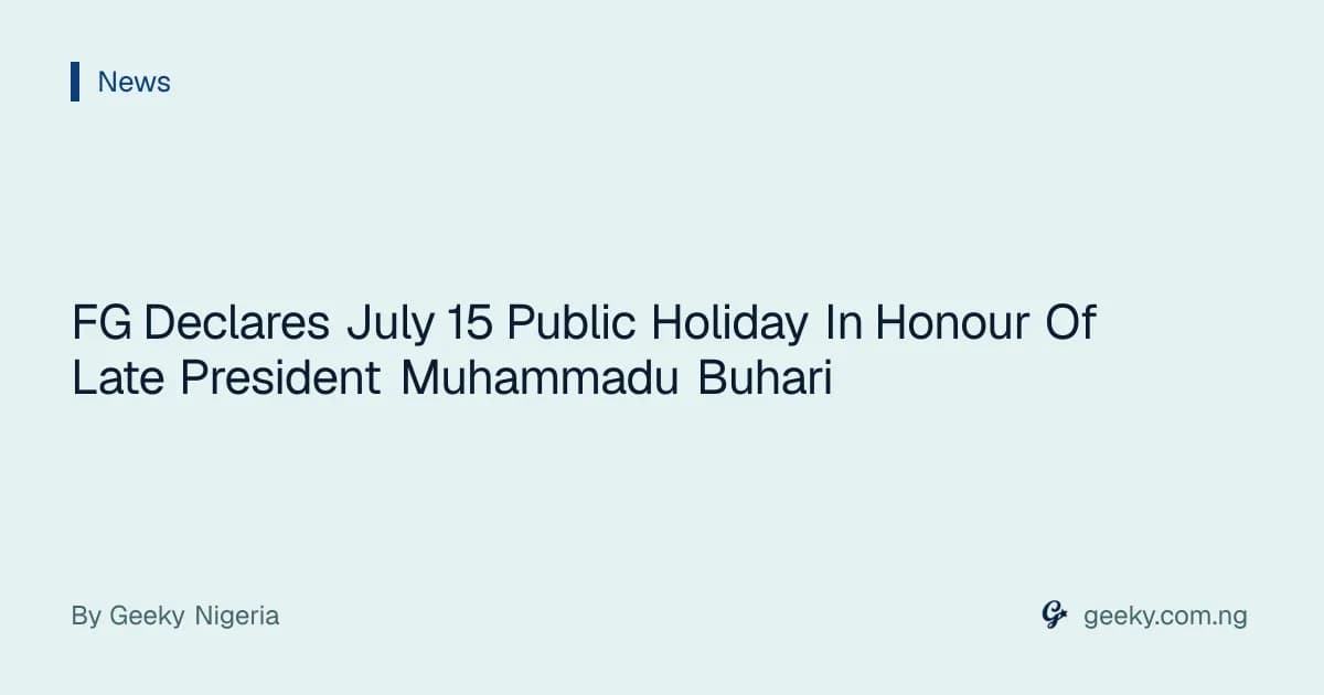 FG Declares July 15 Public Holiday In Honour Of Late President Muhammadu Buhari