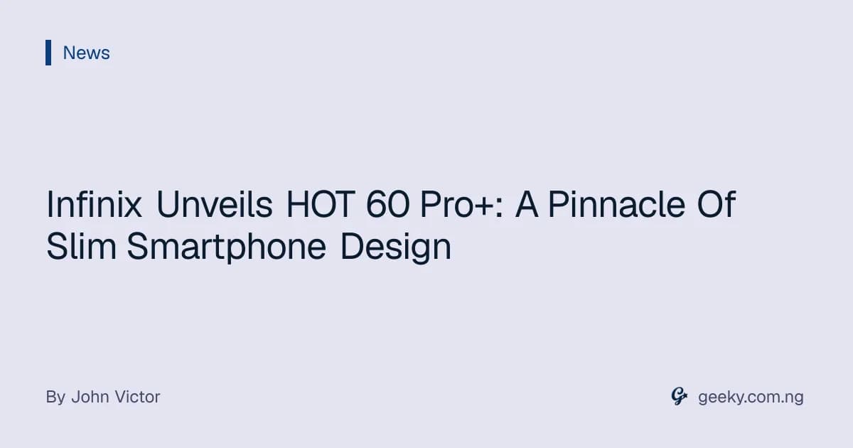 Infinix Unveils HOT 60 Pro+: A Pinnacle Of Slim Smartphone Design