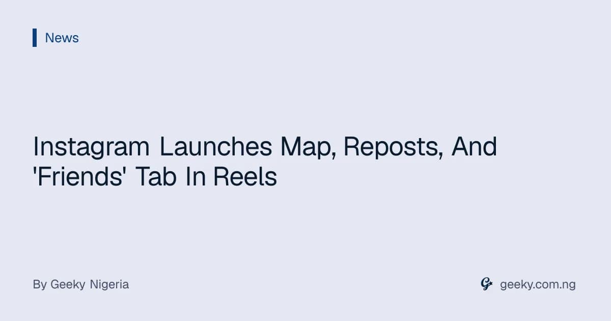 Instagram Launches Map, Reposts, And 'Friends' Tab In Reels