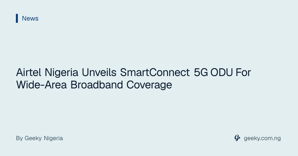 Airtel Nigeria Unveils SmartConnect 5G ODU For Wide-Area Broadband Coverage